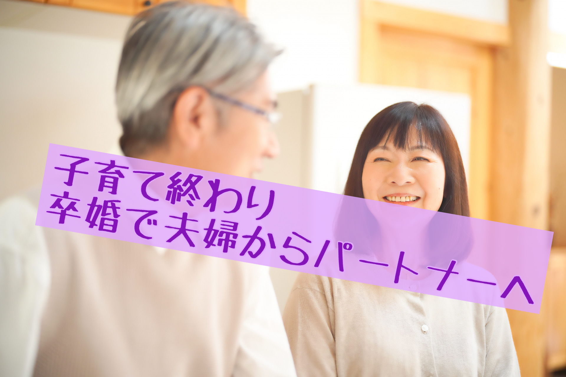 子育て終わり夫婦でいる意味なし？無理なく夫婦からパートナーへ