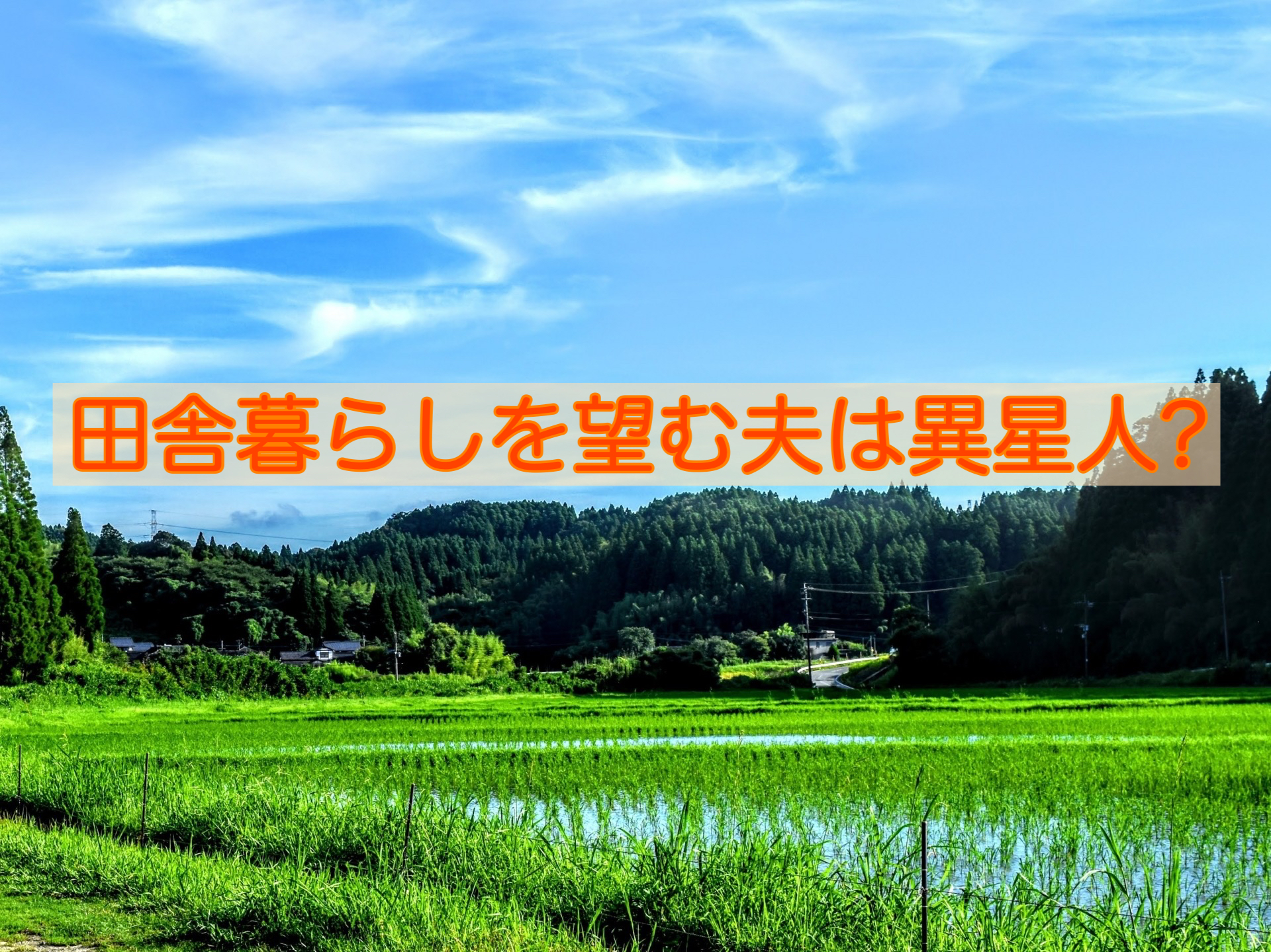 田舎暮らしを望む夫は異星人？いえいえ新しい価値観をくれる同志です