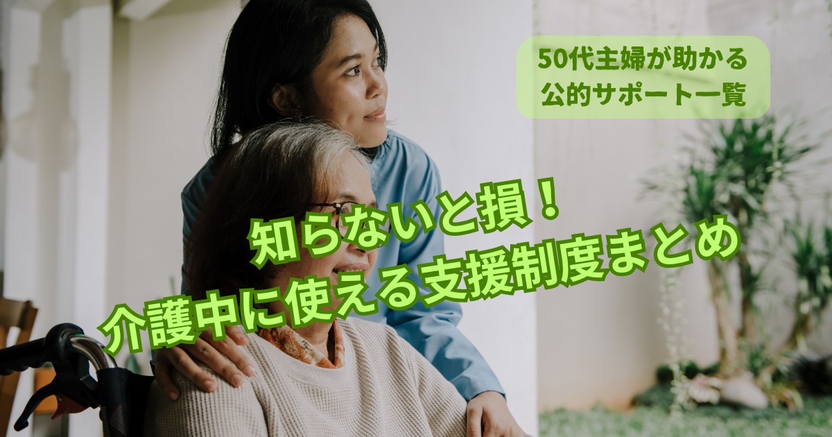 知らないと損！介護中に使える支援制度まとめ　50代主婦が助かる公的サポート一覧